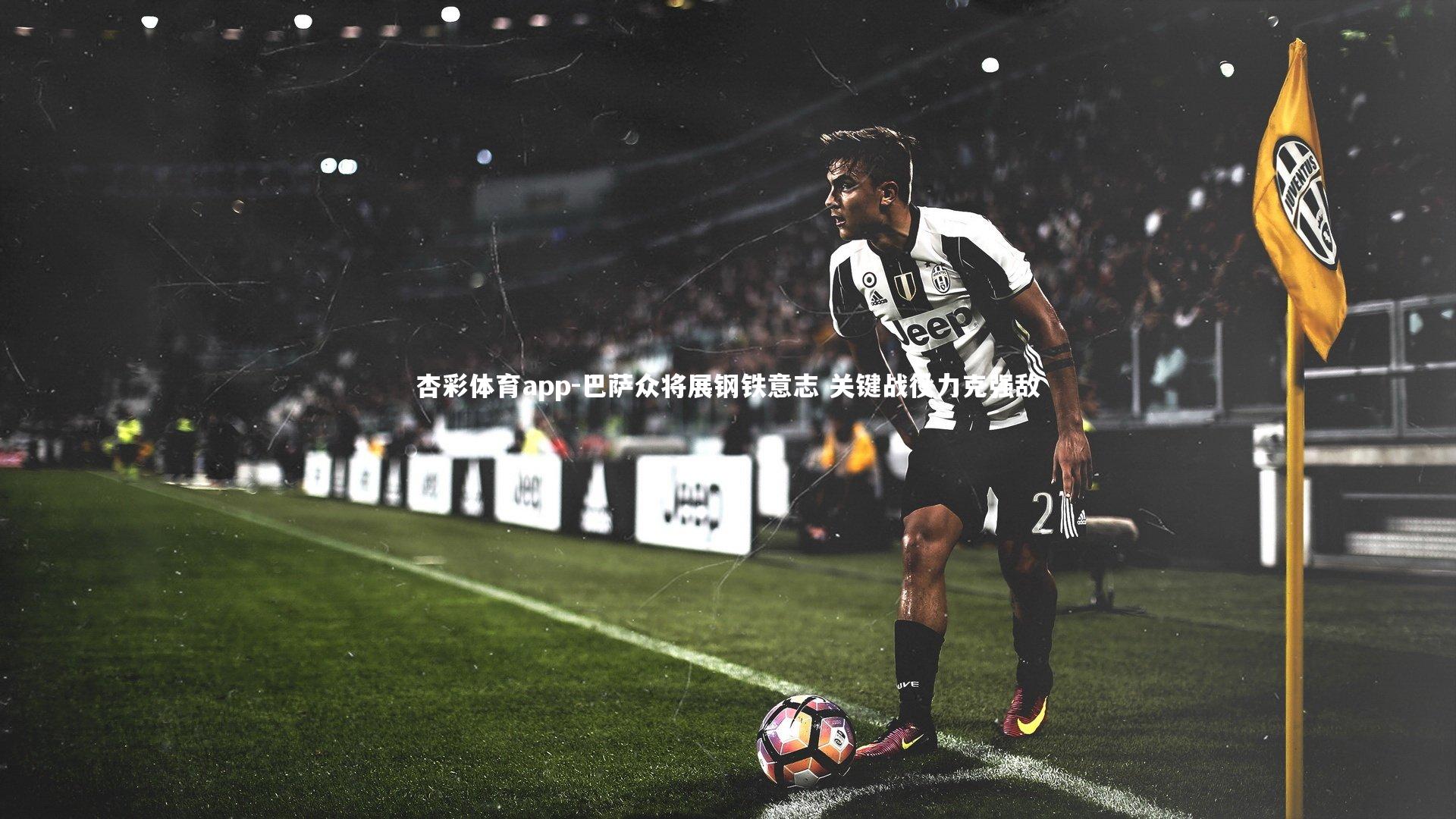 杏彩体育app-巴萨众将展钢铁意志 关键战役力克强敌